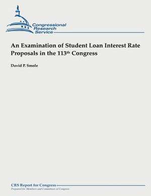 An Examination of Student Loan Interest Rate Proposals in the 113th Congress de David P. Smole