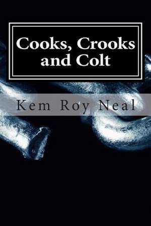 Cooks, Crooks and Colt de Kem Roy Neal