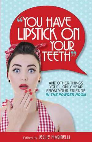 "You Have Lipstick on Your Teeth" and Other Things You'll Only Hear from Your Friends in the Powder Room de Various