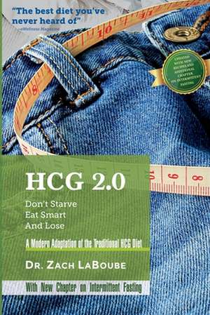 Hcg 2.0 - Don't Starve, Eat Smart and Lose de Dr Zach Laboube