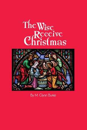 The Wise Receive Christmas de Dr M. Glynn Burke