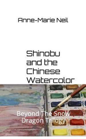 Shinobu and the Chinese Watercolor de Anne-Marie Neil