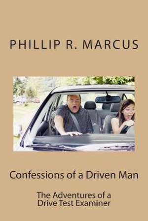 Confessions of a Driven Man de Phillip R. Marcus