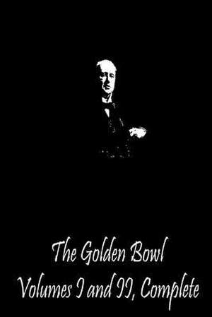 The Golden Bowl Volumes I and II, Complete de Henry James