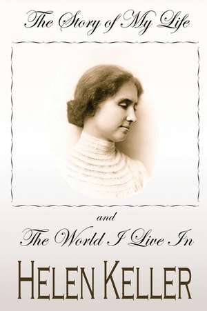 The Story of My Life and the World I Live in de Helen Keller