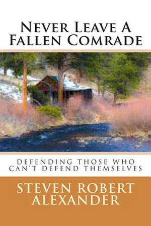 Never Leave a Fallen Comrade de Steven Robert Alexander