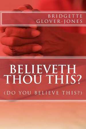 Believeth Thou This de Bridgette Glover Jones