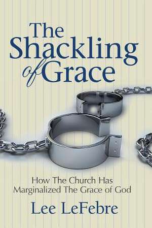 The Shackling of Grace de Lee Lefebre