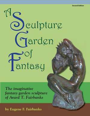 A Sculpture Garden of Fantasy de Eugene F. Fairbanks