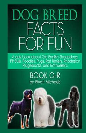 Dog Breed Facts for Fun! Book O-R de Wyatt Michaels