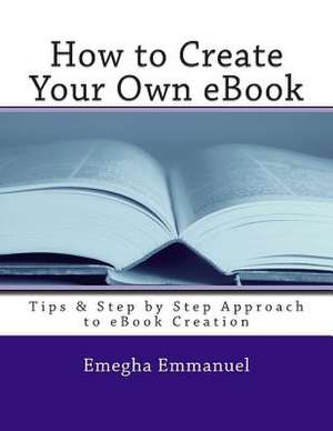 How to Create Your Own eBook de Emegha Omoruyi Emmanuel