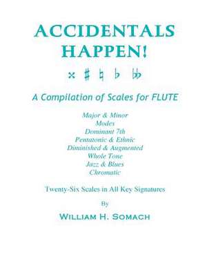 Accidentals Happen! a Compilation of Scales for Flute Twenty-Six Scales in All Key Signatures de Somach, William H.