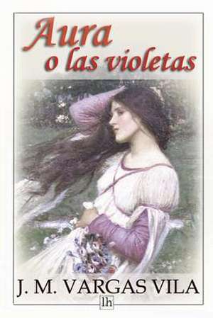 Aura O Las Violetas de J. M. Vargas Vila