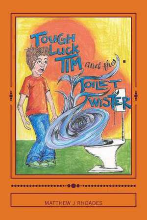 Tough-Luck Tim and the Toilet Twister! de MR Matthew J. Rhoades