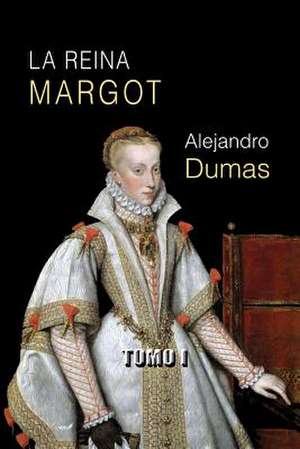 La Reina Margot (Tomo I) de Alejandro Dumas