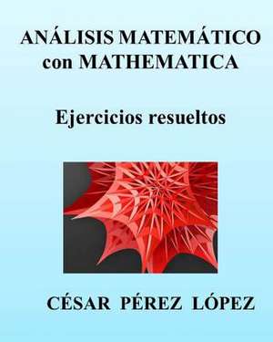 Analisis Matematico Con Mathematica. Ejercicios Resueltos de Cesar Perez Lopez