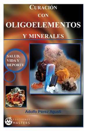 Curacion Con Oligoelementos y Minerales de Adolfo Perez Agusti