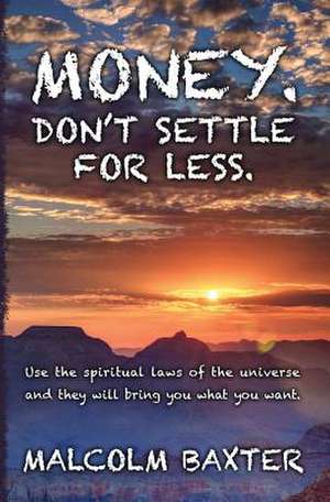 Money. Don't Settle for Less. de Malcolm Baxter