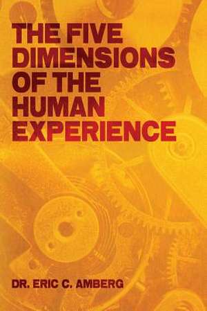 The Five Dimensions of the Human Experience de Dr Eric C. Amberg