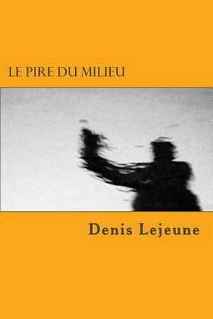 Le Pire Du Milieu de Denis Lejeune