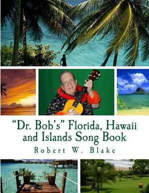 Dr. Bob's Florida, Hawaii and Islands Song Book de Robert W. Blake