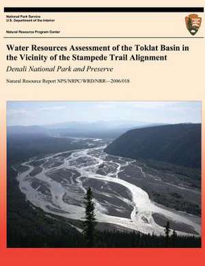 Water Resources Assessment of the Toklat Basin in the Vicinity of the Stampede Trail Alignment de National Park Service