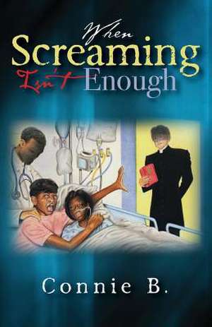 When Screaming Isn't Enough de Connie B