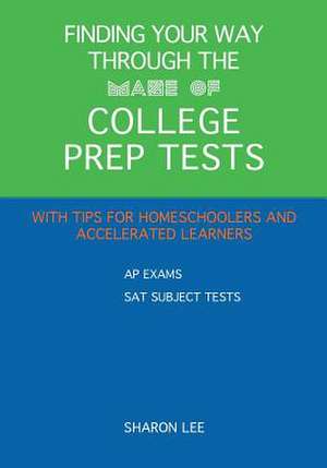 Finding Your Way Through the Maze of College Prep Tests de Sharon Lee