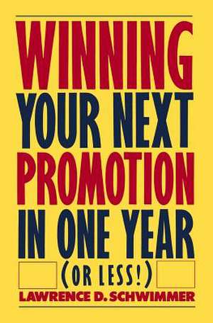 Winning Your Next Promotion in One Year (or Less!) de Lawrence D. Schwimmer