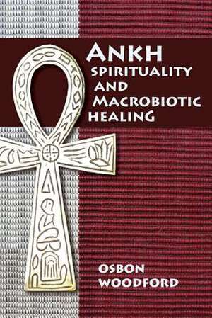 Ankh Spirituality and Macrobiotic Healing de MR Osbon Woodford