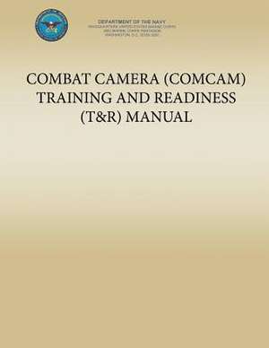 Combat Camera (Comcam) Training and Readiness (T&r) Manual de U. S. Marine Corp Department of the Navy