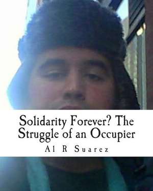 Solidarity Forever? the Struggle of an Occupier de Al R. Suarez