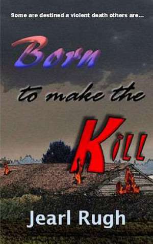 Born to Make the Kill de Jearl Rugh