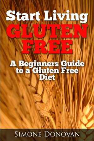 Start Living Gluten Free de Simone Donovan