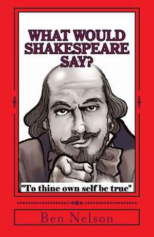 What Would Shakespeare Say? de Ben Nelson