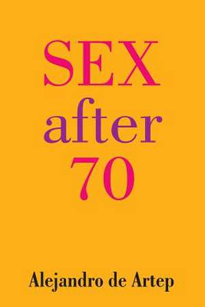 Sex After 70 de Alejandro De Artep