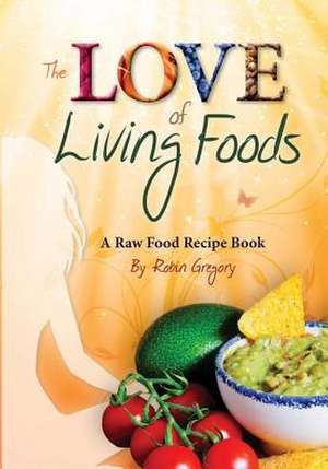 The Love of Living Foods de Robin Gregory