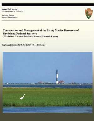 Conservation and Management of the Living Marine Resources of Fire Island National Seashore (Fire Island National Seashore Science Synthesis Paper) de David O. Conover