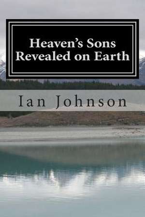 Heaven's Sons Revealed on Earth de Ian Johnson