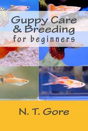 Guppy Care & Breeding for Beginners de N. T. Gore