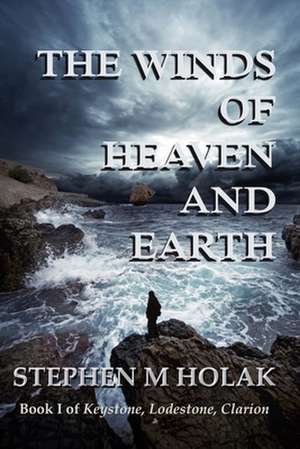 The Winds of Heaven and Earth de Stephen M. Holak