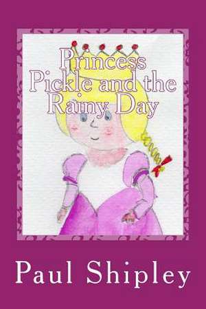 Princess Pickle and the Rainy Day de Shipley, MR Paul