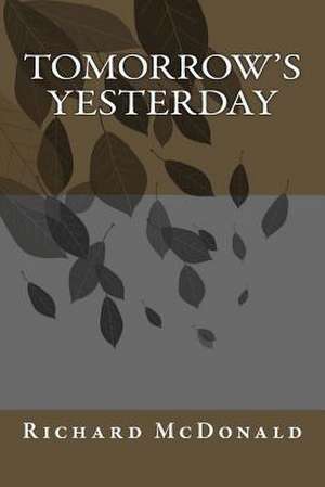 Tomorrow's Yesterday de Richard McDonald