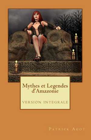 Mythes Et Legendes D'Amazonie de Agot, MR Patrick Michel