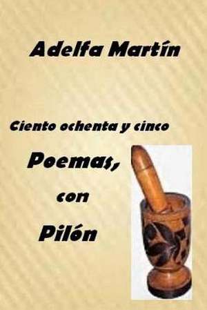 Ciento Ochenta y Cinco Poemas, Con Pilon de Adelfa Martin Hernandez