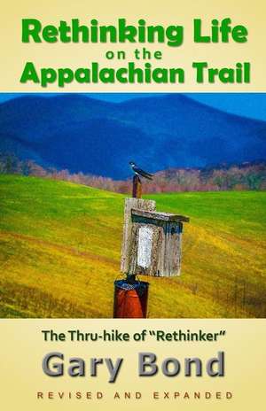 Rethinking Life on the Appalachian Trail: The 2008 Thru-Hike of "Rethinker" de Gary Bond