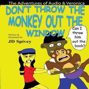 Don't Throw the Monkey Out the Window de Jd Spivey