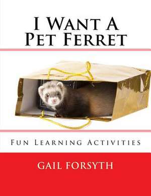 I Want a Pet Ferret de Gail Forsyth