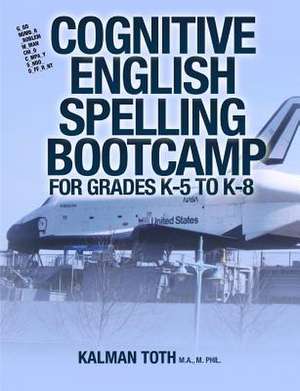 Cognitive English Spelling Bootcamp for Grades K-5 to K-8 de Kalman Toth M. a. M. Phil