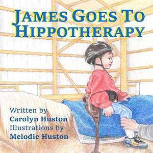 James Goes to Hippotherapy de Carolyn Huston